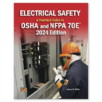 Electrical Safety: A Practical Guide to OSHA and NFPA 70E, 2024 Ed.